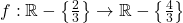 f:\mathbb{R}-\left\{ \frac{2}{3} \right\}\to \mathbb{R}-\left\{ \frac{4}{3} \right\}