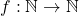 f:\mathbb{N}\to \mathbb{N}