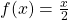 f(x)=\frac{x}{2}