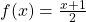 f(x)=\frac{x+1}{2}