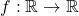 f:\mathbb{R}\to \mathbb{R}